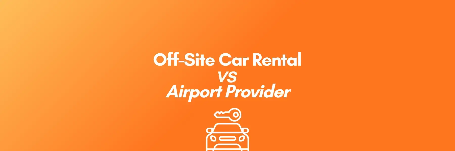 Off - Site Car Rental vs Airport Provider